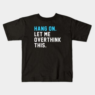 Hang on. Let Me Overthink This. Kids T-Shirt